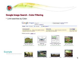 Google Image Search -   Color Filtering Limit searches by Color:   Example 