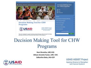 Decision Making Tool for CHW
Programs
Ram Shrestha, URC-CHS
Allison Annette Foster, URC- CHS
Sidhartha Deka, JHU-CCP

 