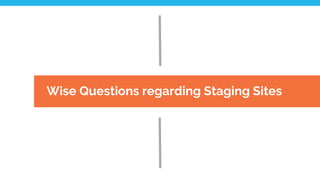 Wise Questions regarding Staging Sites
 