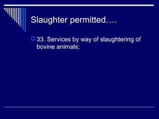 Slaughter permitted….

 33. Services by way of slaughtering of
  bovine animals;
 