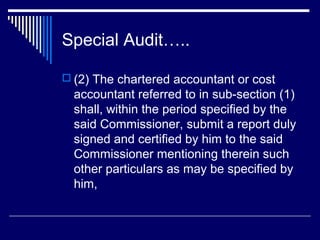 Special Audit…..

 (2) The chartered accountant or cost
  accountant referred to in sub-section (1)
  shall, within the period specified by the
  said Commissioner, submit a report duly
  signed and certified by him to the said
  Commissioner mentioning therein such
  other particulars as may be specified by
  him,
 