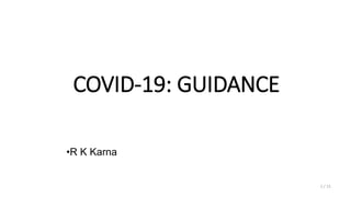 1 / 15
COVID-19: GUIDANCE
•R K Karna
 