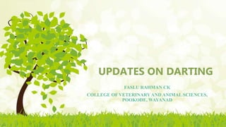 UPDATES ON DARTING
FASLU RAHMAN CK
COLLEGE OF VETERINARY AND ANIMAL SCIENCES,
POOKODE, WAYANAD
 