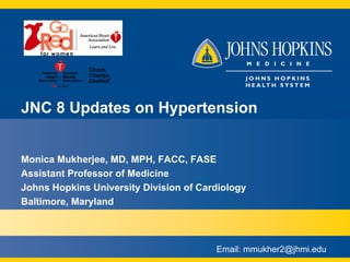 Monica Mukherjee, MD, MPH, FACC, FASE
Assistant Professor of Medicine
Johns Hopkins University Division of Cardiology
Baltimore, Maryland
JNC 8 Updates on Hypertension
Email: mmukher2@jhmi.edu
 