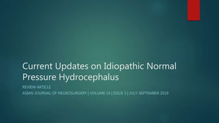 Current Updates on Idiopathic Normal
Pressure Hydrocephalus
REVIEW ARTICLE
ASIAN JOURNAL OF NEUROSURGERY | VOLUME 14 | ISSUE 3 | JULY-SEPTEMBER 2019
 