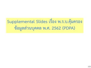 103
Supplemental Slides เรื่อง พ.ร.บ.คุ้มครอง
ข้อมูลส่วนบุคคล พ.ศ. 2562 (PDPA)
 