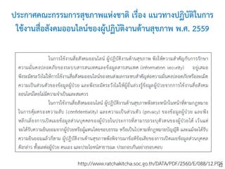 12
ประกาศคณะกรรมการสุขภาพแห่งชาติ เรื่อง แนวทางปฏิบัติในการ
ใช้งานสื่อสังคมออนไลน์ของผู้ปฏิบัติงานด้านสุขภาพ พ.ศ. 2559
http://www.ratchakitcha.soc.go.th/DATA/PDF/2560/E/088/12.PDF
 