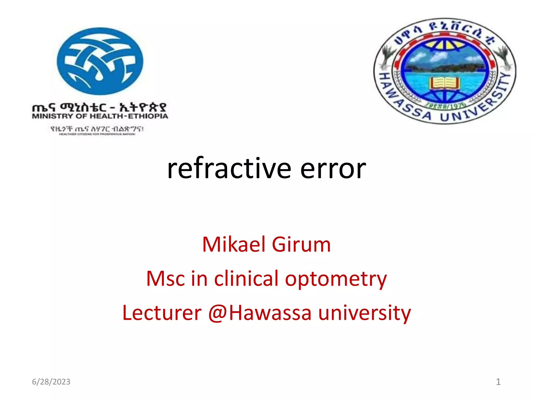 refractive error
Mikael Girum
Msc in clinical optometry
Lecturer @Hawassa university
6/28/2023 1
 