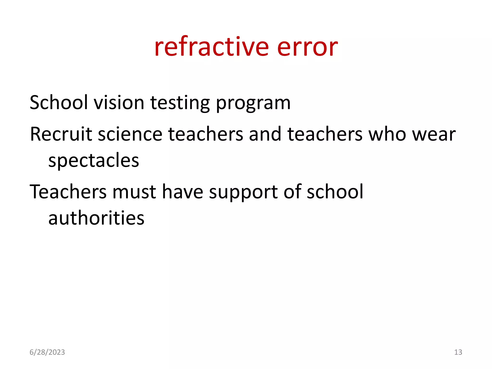 refractive error
School vision testing program
Recruit science teachers and teachers who wear
spectacles
Teachers must have support of school
authorities
6/28/2023 13
 