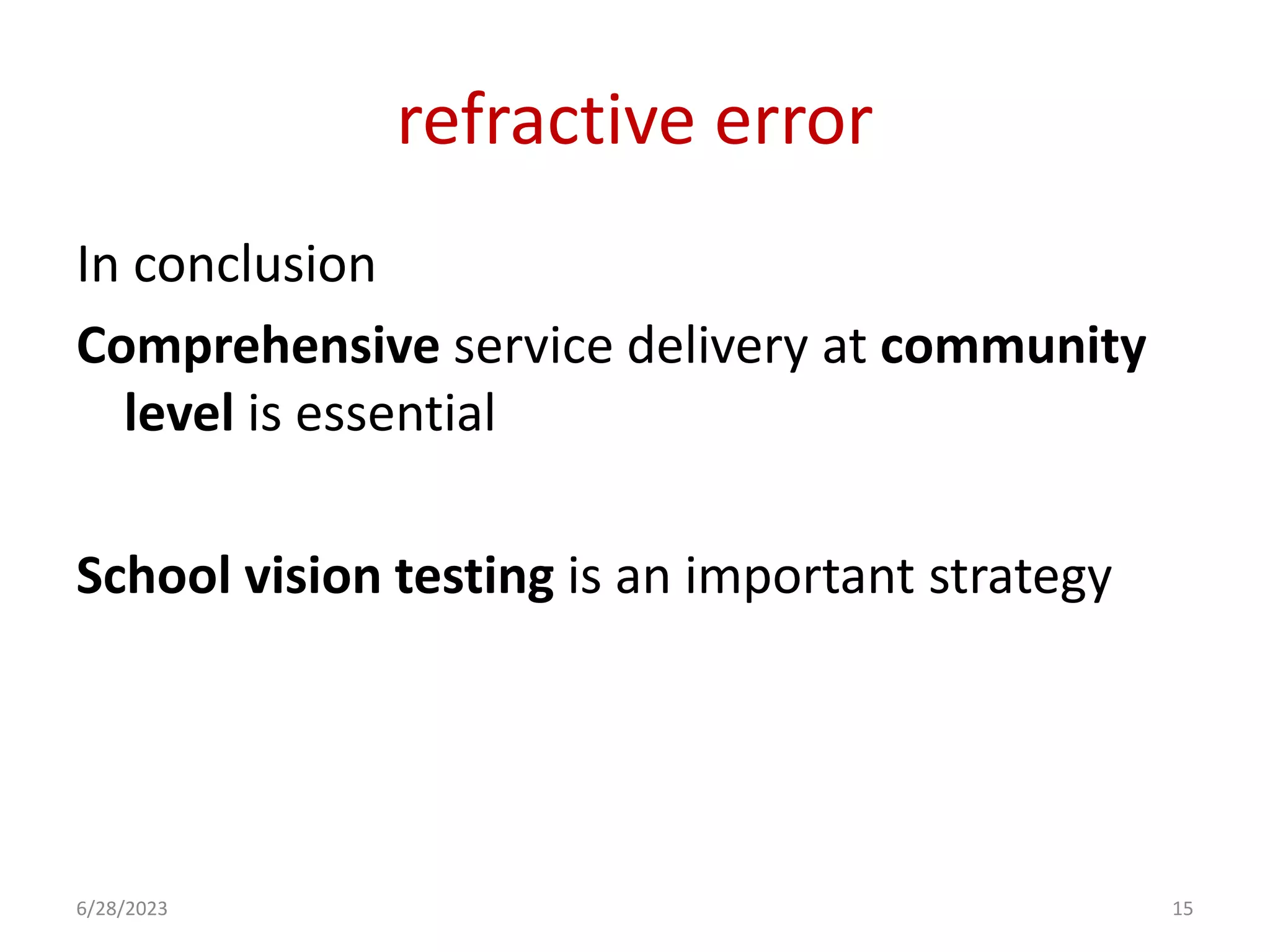 refractive error
In conclusion
Comprehensive service delivery at community
level is essential
School vision testing is an important strategy
6/28/2023 15
 