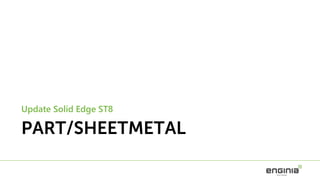 PART/SHEETMETAL
Update Solid Edge ST8
 