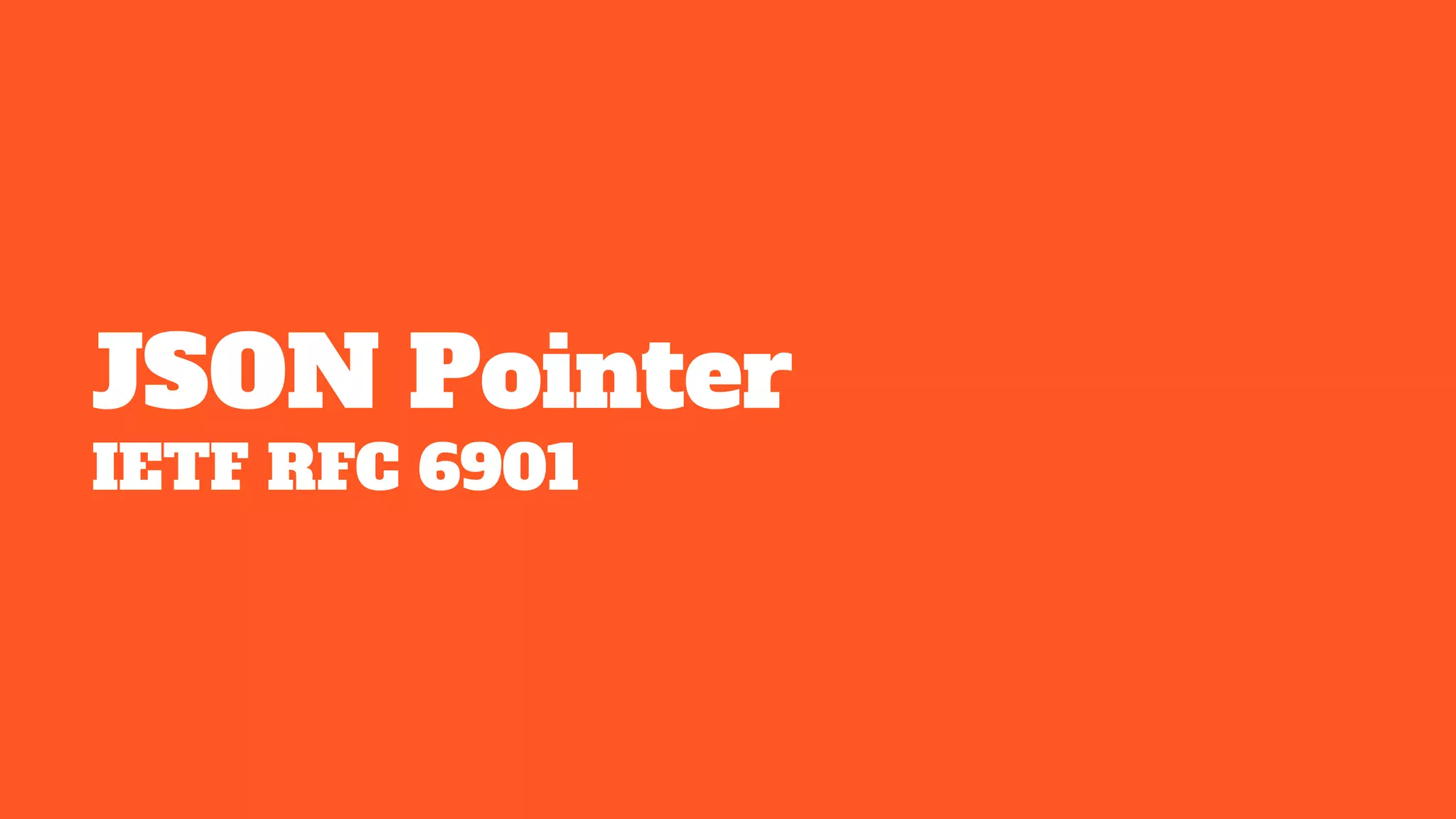 JSON Pointer
IETF RFC 6901
 