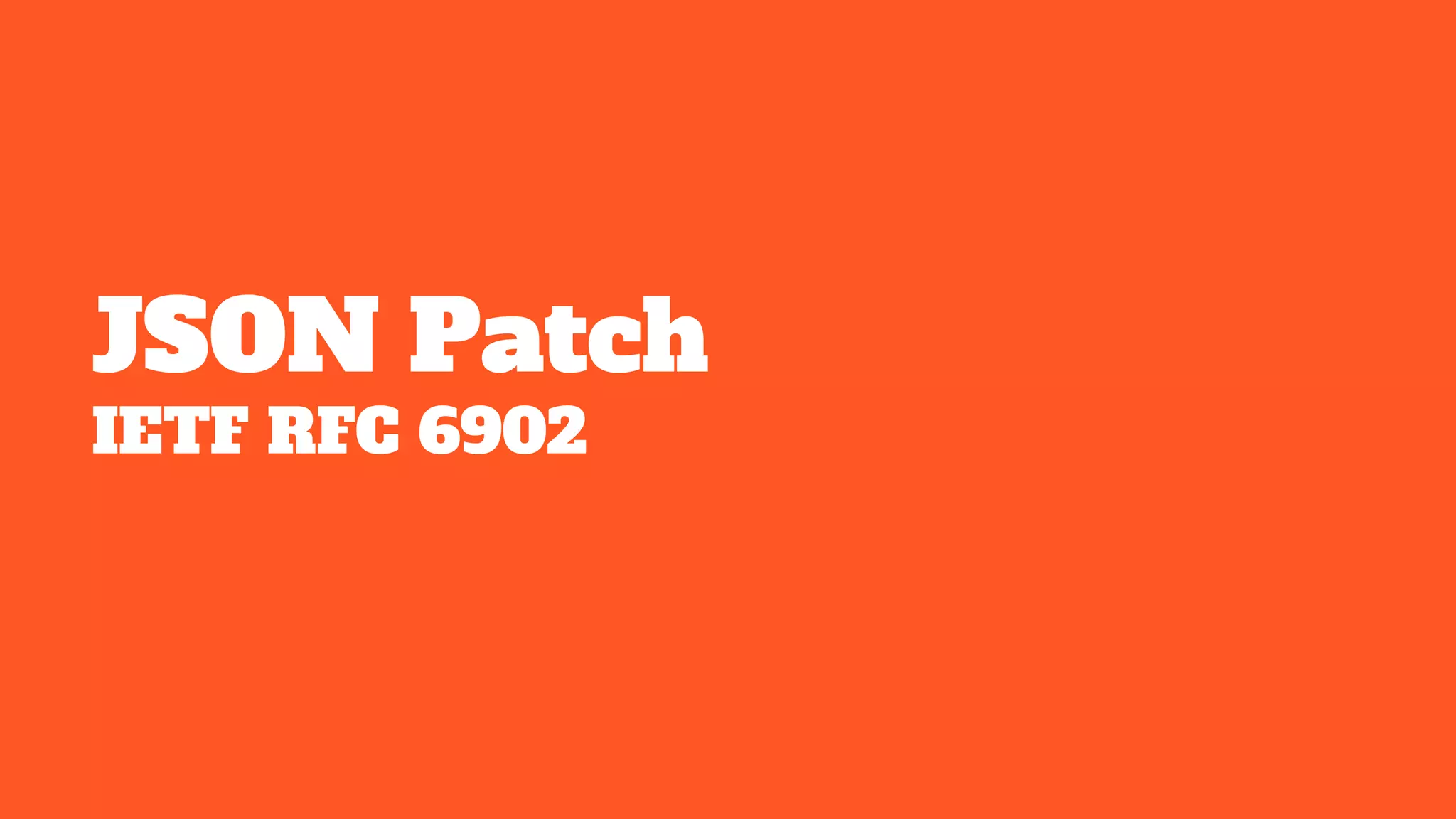 JSON Patch
IETF RFC 6902
 