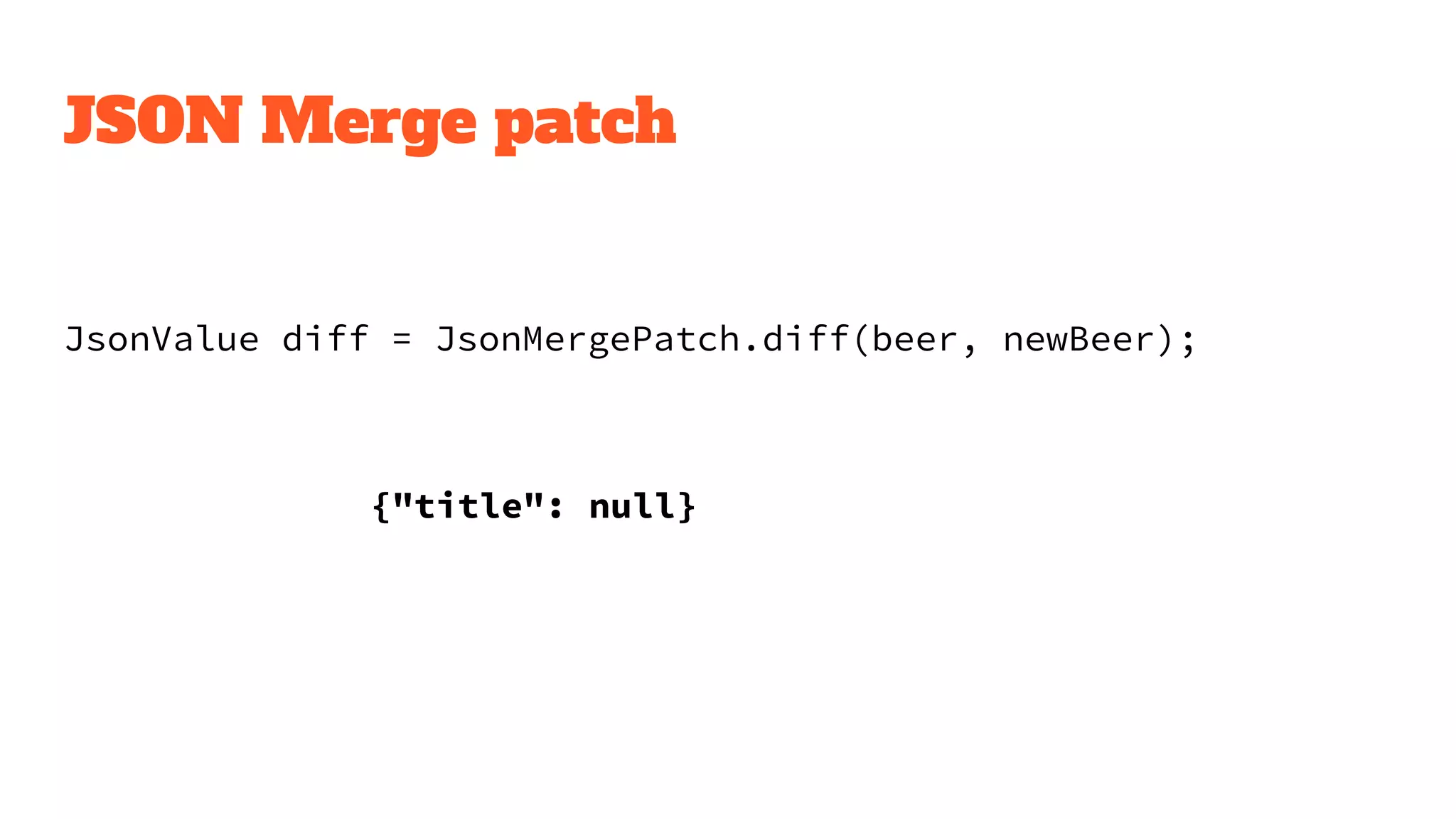 JSON Merge patch
JsonValue diff = JsonMergePatch.diff(beer, newBeer);
{"title": null}
 