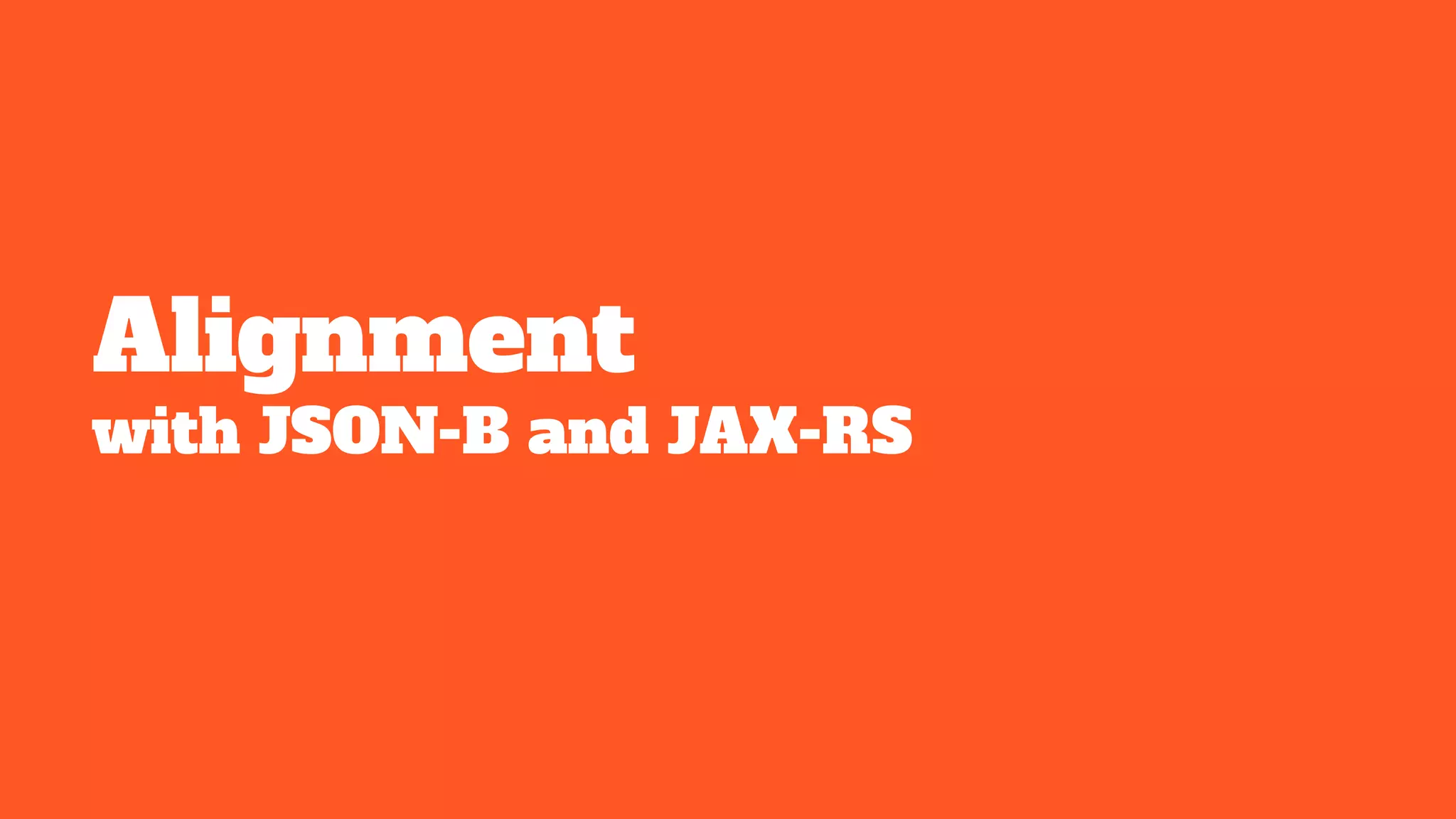 Alignment
with JSON-B and JAX-RS
 