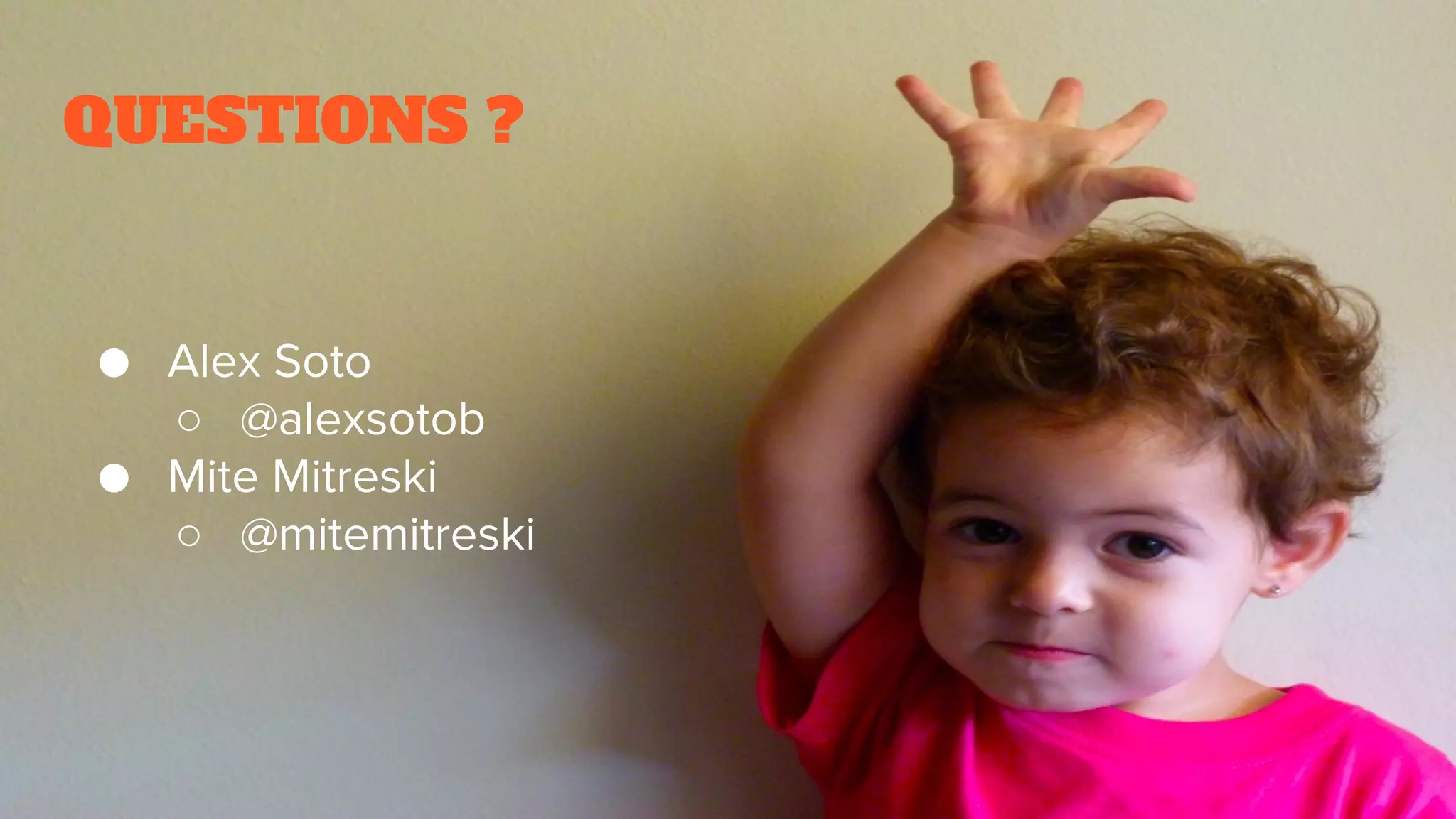 QUESTIONS ?
● Alex Soto
○ @alexsotob
● Mite Mitreski
○ @mitemitreski
 
