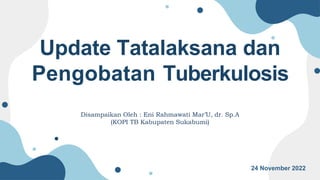 Update Tatalaksana dan
Pengobatan Tuberkulosis
24 November 2022
Disampaikan Oleh : Eni Rahmawati Mar’U, dr. Sp.A
(KOPI TB Kabupaten Sukabumi)
 