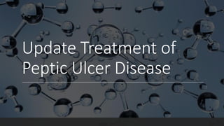 Update Treatment of
Peptic Ulcer Disease
 