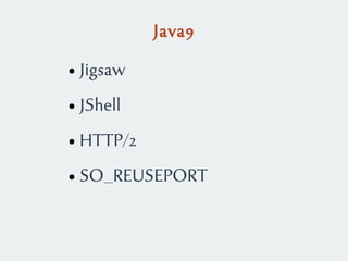 Java9
● Jigsaw
● JShell
● HTTP/2
● SO_REUSEPORT
 
