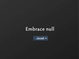 Embrace null
Java8 〜
 