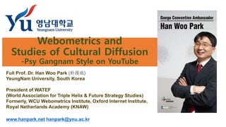 Webometrics and
Studies of Cultural Diffusion
-Psy Gangnam Style on YouTube
(朴漢雨)
 