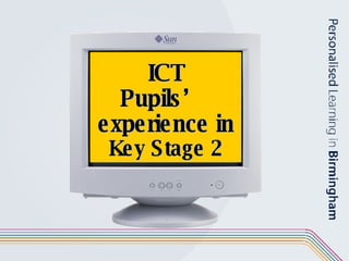 ICT Pupils’  experience in  Key Stage 2 
