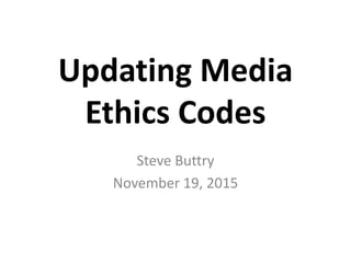 Updating Media
Ethics Codes
Steve Buttry
November 19, 2015
 