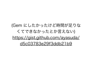 (Gem ˤäɕrg
ƤǤʤäȤԤʤ)
https://gist.github.com/ayasuda/
d5c03783e29f3ddb21b9
 