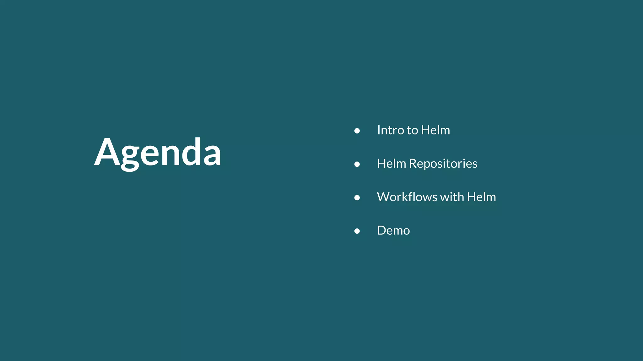 Agenda
● Workflows with Helm
● Demo
● Helm Repositories
● Intro to Helm
 