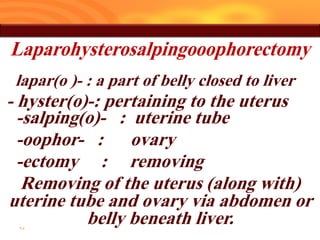 lapar(o )- : a part of belly closed to liver
- hyster(o)-: pertaining to the uterus
-salping(o)- : uterine tube
-oophor- : ovary
-ectomy : removing
Removing of the uterus (along with)
uterine tube and ovary via abdomen or
belly beneath liver.
Otorhinolaryngology
25
 