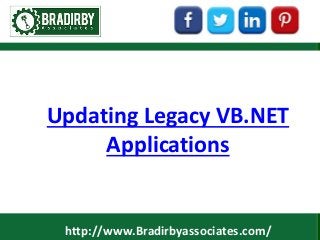 Updating Legacy VB.NET 
Applications 
http://www.Bradirbyassociates.com/ 
 