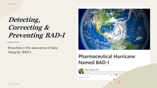 Detecting,
Correcting &
Preventing BAD-I
Breaches in the assurance of data
integrity: BAD-I.
3/16/2023
Ajaz | Insights 1
 
