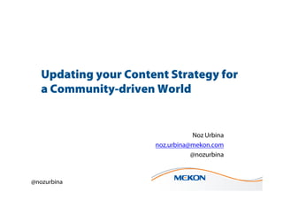 Updating your Content Strategy for
   a Community-driven World


                                 Noz Urbina
                      noz.urbina@mekon.com
                                 @nozurbina



@nozurbina
 