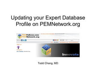 Updating your Expert Database
Profile on PEMNetwork.org
Todd Chang, MD