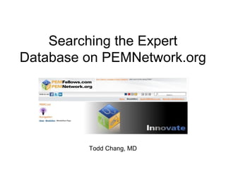 Searching the Expert
Database on PEMNetwork.org
Todd Chang, MD