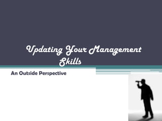 Updating Your Management
            Skills
An Outside Perspective
 
