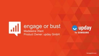 #engagefenway
engage or bust
Madeleine Want
Product Owner: upday GmbH
#engagefenway
 