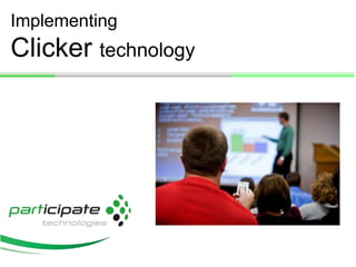 Implementing
Clicker technology
 