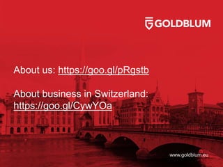 About us: https://goo.gl/pRgstb
About business in Switzerland:
https://goo.gl/CywYOa
www.goldblum.eu
 