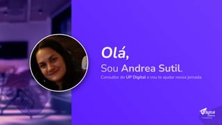 Olá,
Sou Andrea Sutil.
Consultor do UP Digital e vou te ajudar nessa jornada.
 