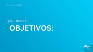 Bem-vindo ao Up Digital
OBJETIVOS:
QUAIS NOSSOS
 