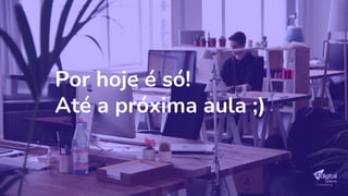Por hoje é só!
Até a próxima aula ;)
 