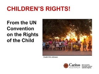CHILDREN’S RIGHTS!
From the UN
Convention
on the Rights
of the Child
Credit: Erin Johnson
 