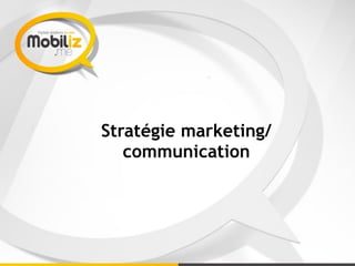 Stratégie marketing/
communication
 