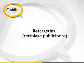 Retargeting
(reciblage publicitaire)
 