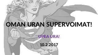 OMAN URAN SUPERVOIMAT!
UPEA URA!
10.2.2017
 