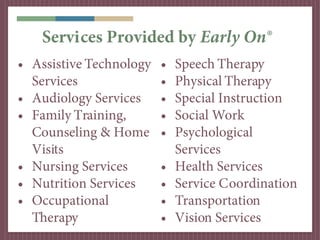Services Provided by Early On®
• Assistive Technology   •   Speech Therapy
  Services               •   Physical Therapy
•...
