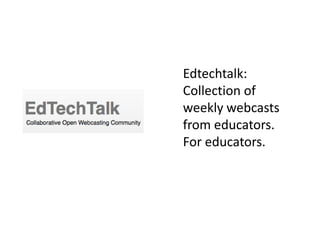Edtechtalk:
Collection of
weekly webcasts
from educators.
For educators.
 