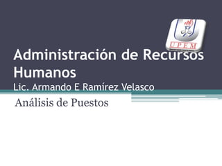 Administración de Recursos HumanosLic. Armando E Ramírez Velasco Análisis de Puestos 