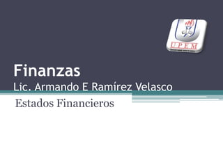 FinanzasLic. Armando E Ramírez Velasco Estados Financieros 